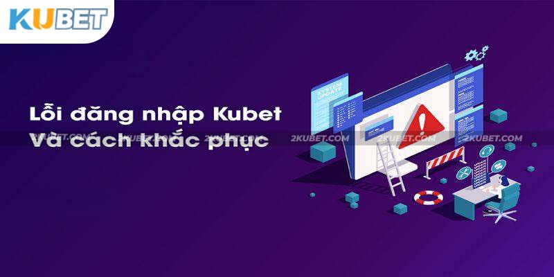 Một số lỗi thường gặp khi đăng nhập account Kubet