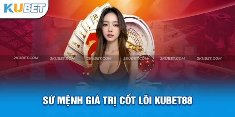 Kubet88 cùng sứ mệnh và giá trị cốt lõi